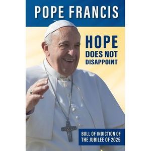 Hope Does Not Disappoint: (Spes non confundit) -- Pope Francis